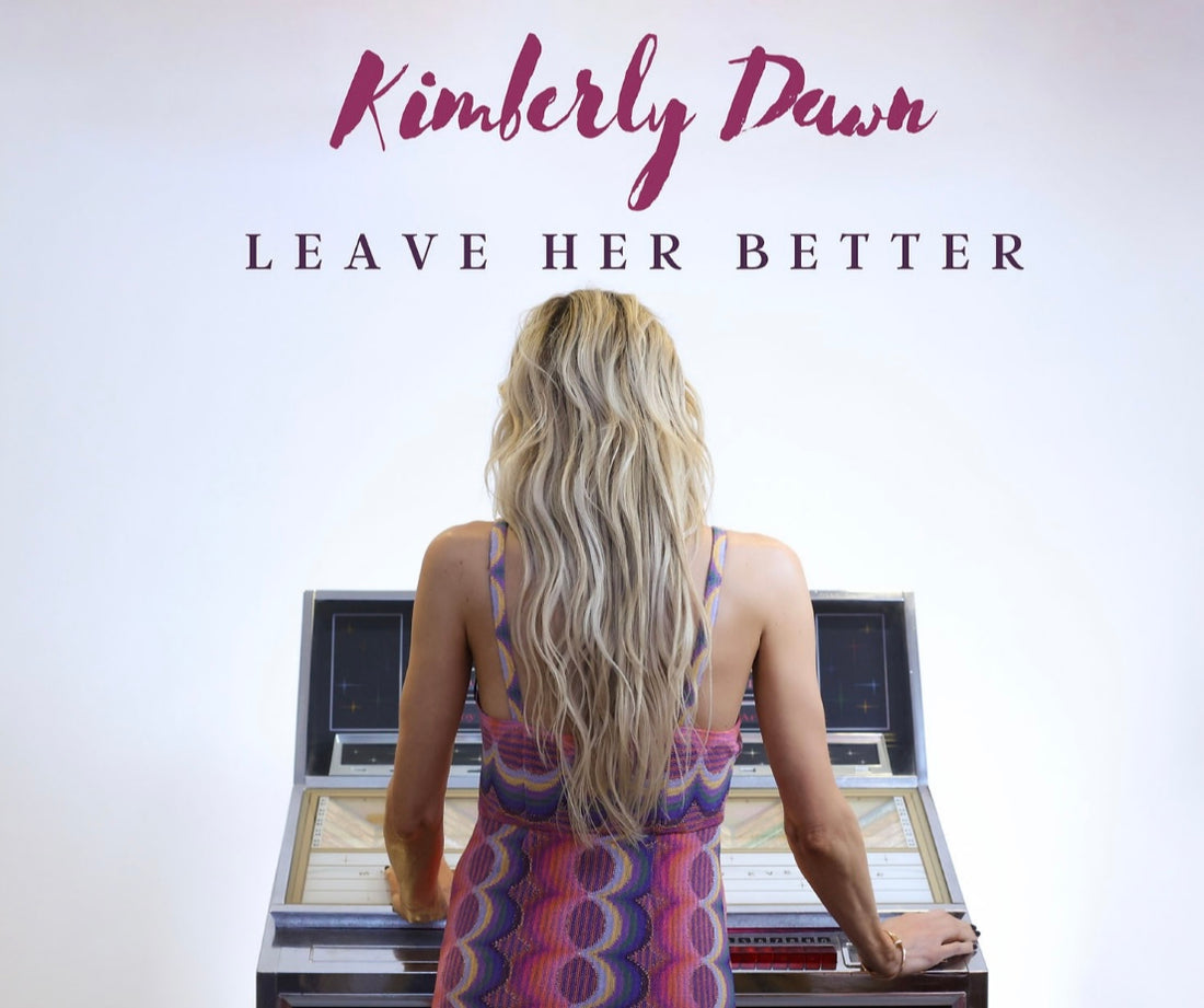 Kimberly Dawn Releasing New Single 'Leave Her Better' Available for Pre-Save Now