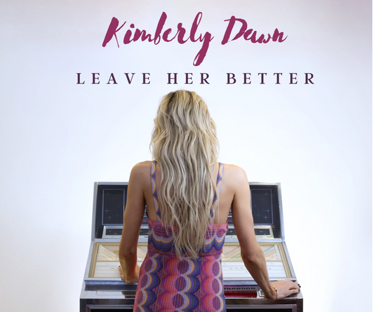 Kimberly Dawn Releasing New Single 'Leave Her Better' Available for Pre-Save Now